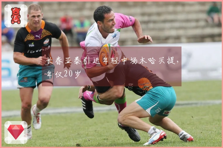 长春亚泰引进年轻中场木哈买提，年仅20岁