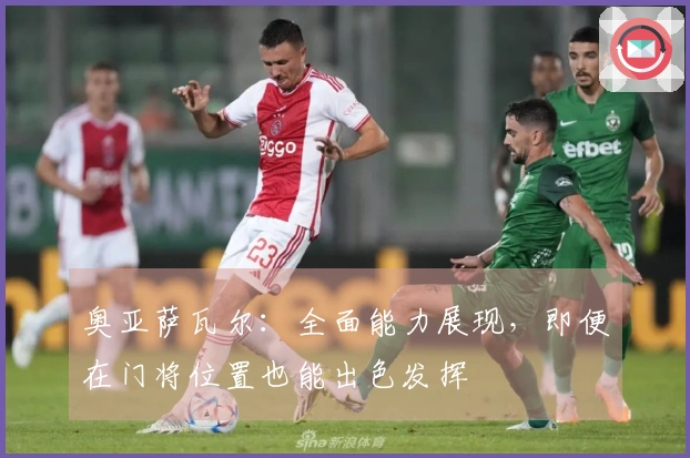 奥亚萨瓦尔：全面能力展现，即便在门将位置也能出色发挥