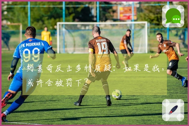 约基奇反击多特质疑：如果是我，或许会被罚下？